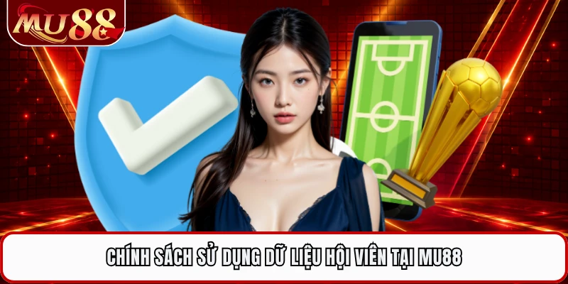 Chính sách sử dụng dữ liệu hội viên tại MU88 